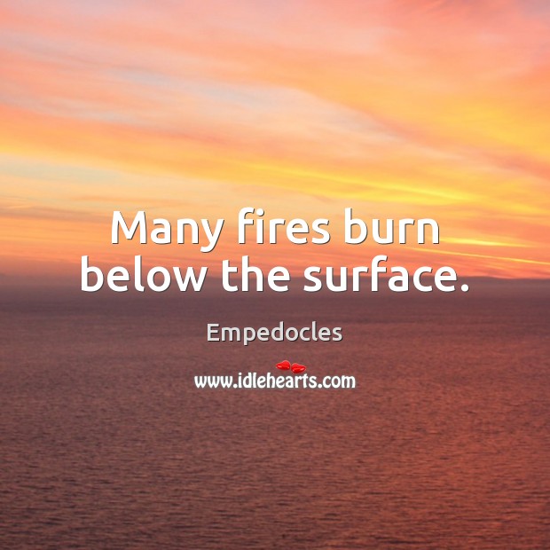 Many fires burn below the surface. Empedocles Picture Quote