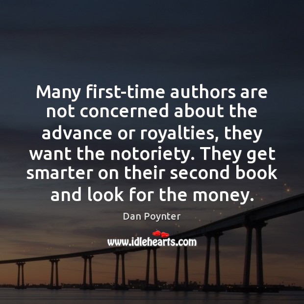 Many first-time authors are not concerned about the advance or royalties, they Dan Poynter Picture Quote