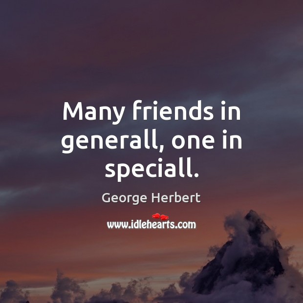 Many friends in generall, one in speciall. George Herbert Picture Quote