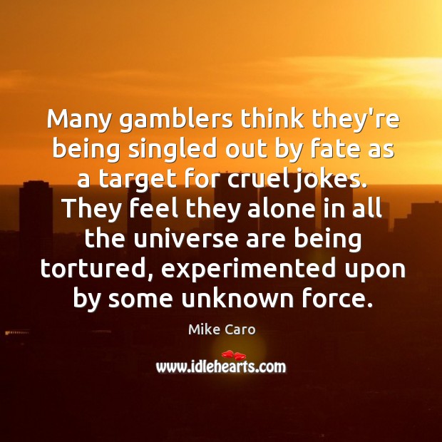 Many gamblers think they’re being singled out by fate as a target Mike Caro Picture Quote