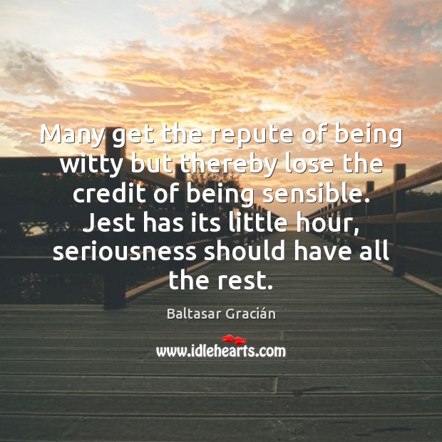 Many get the repute of being witty but thereby lose the credit Baltasar Gracián Picture Quote