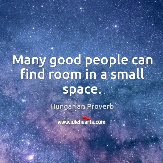 Many good people can find room in a small space. Hungarian Proverbs Image
