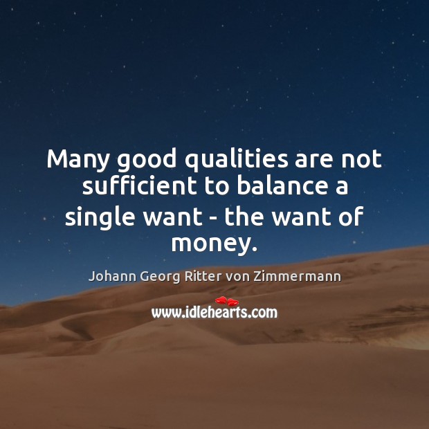 Many good qualities are not sufficient to balance a single want – the want of money. Image