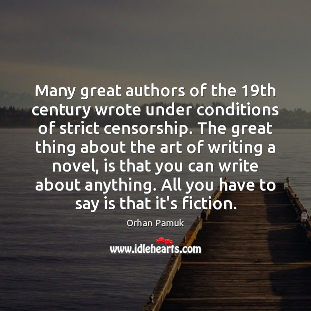 Many great authors of the 19th century wrote under conditions of strict Orhan Pamuk Picture Quote
