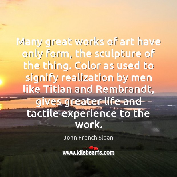 Many great works of art have only form, the sculpture of the John French Sloan Picture Quote