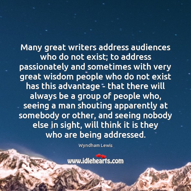 Many great writers address audiences who do not exist; to address passionately Wisdom Quotes Image