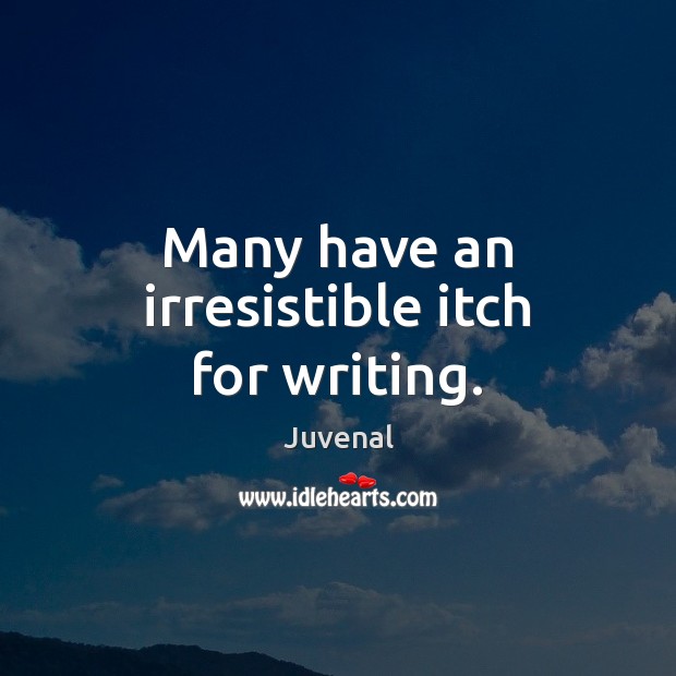 Many have an irresistible itch for writing. Juvenal Picture Quote