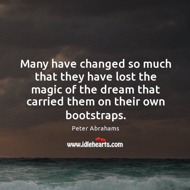 Many have changed so much that they have lost the magic of the dream that Peter Abrahams Picture Quote