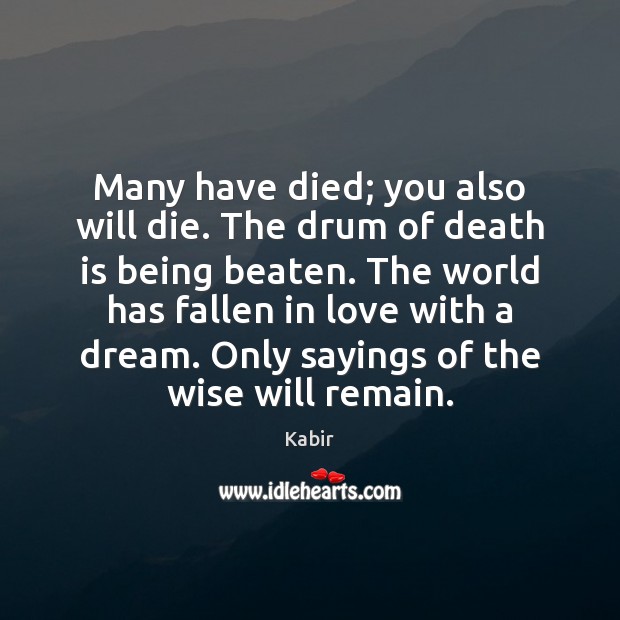 Many have died; you also will die. The drum of death is Kabir Picture Quote