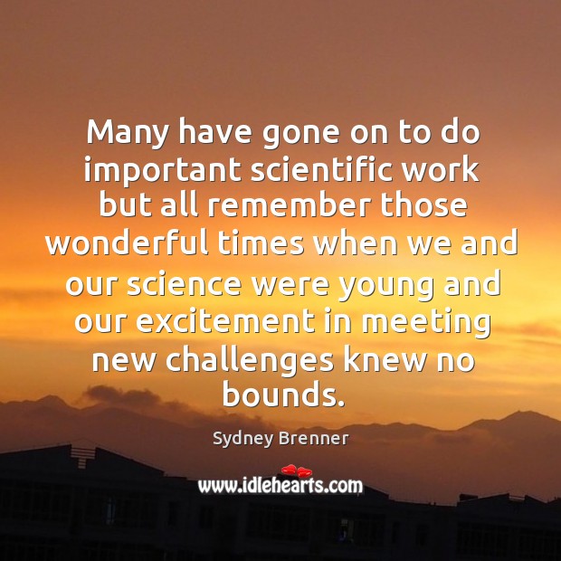 Many have gone on to do important scientific work but all remember those wonderful Sydney Brenner Picture Quote