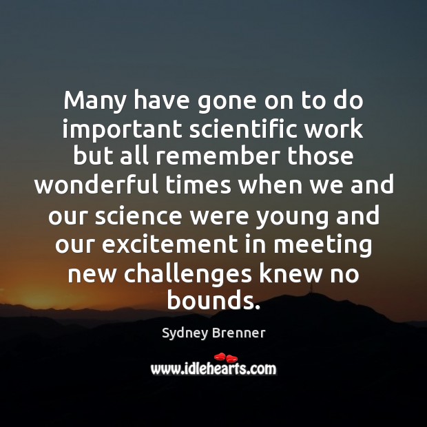 Many have gone on to do important scientific work but all remember Sydney Brenner Picture Quote