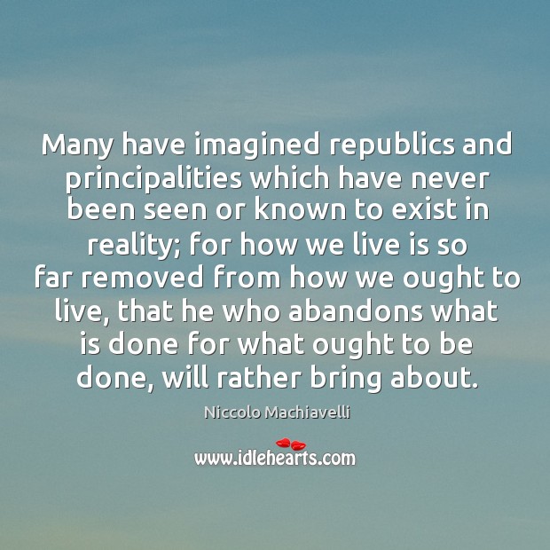 Many have imagined republics and principalities which have never been seen Niccolo Machiavelli Picture Quote
