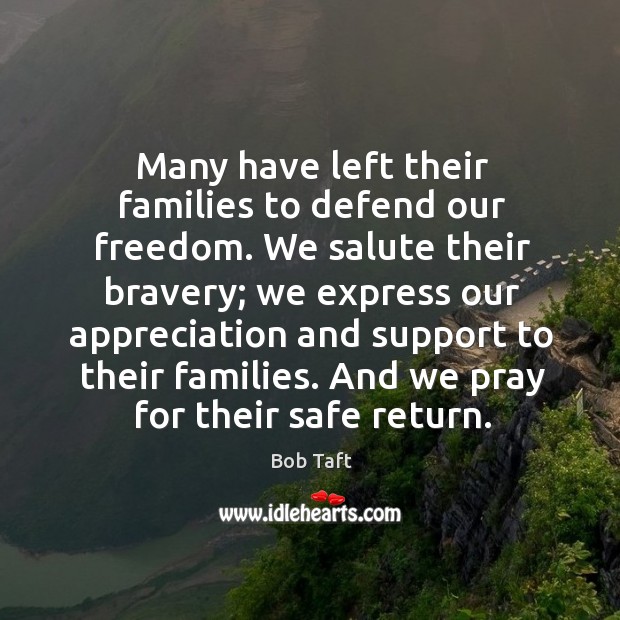 Many have left their families to defend our freedom. Bob Taft Picture Quote