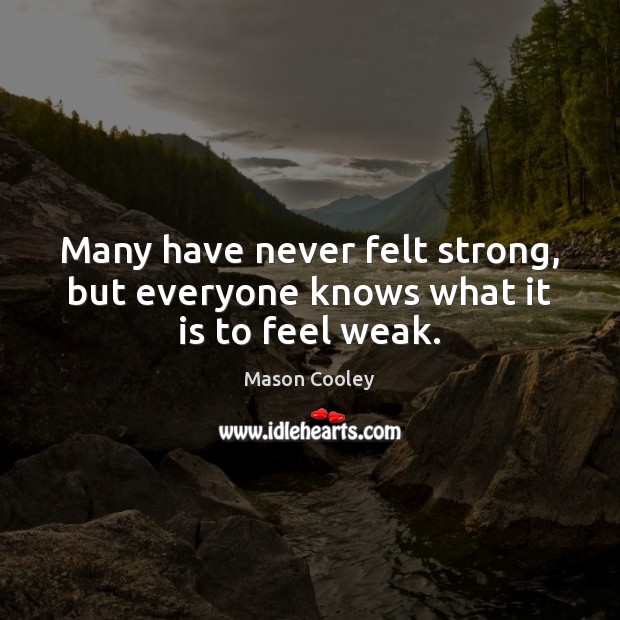 Many have never felt strong, but everyone knows what it is to feel weak. Mason Cooley Picture Quote
