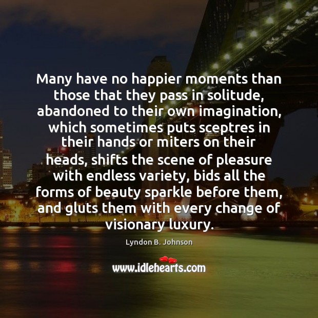 Many have no happier moments than those that they pass in solitude, Lyndon B. Johnson Picture Quote