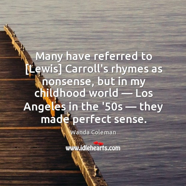Many have referred to [Lewis] Carroll’s rhymes as nonsense, but in my Wanda Coleman Picture Quote