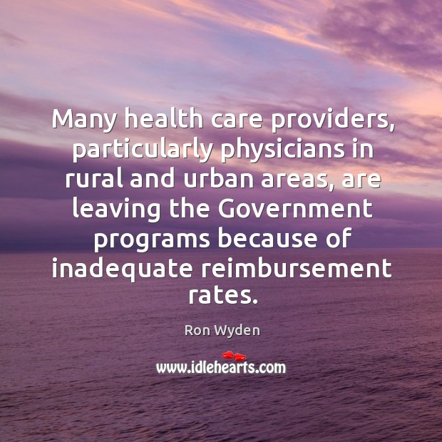 Many health care providers, particularly physicians in rural and urban areas Ron Wyden Picture Quote