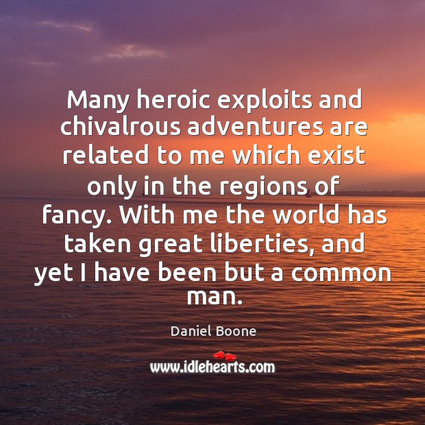 Many heroic exploits and chivalrous adventures are related to me which exist Daniel Boone Picture Quote