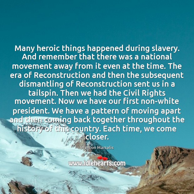 Many heroic things happened during slavery. And remember that there was a Wynton Marsalis Picture Quote
