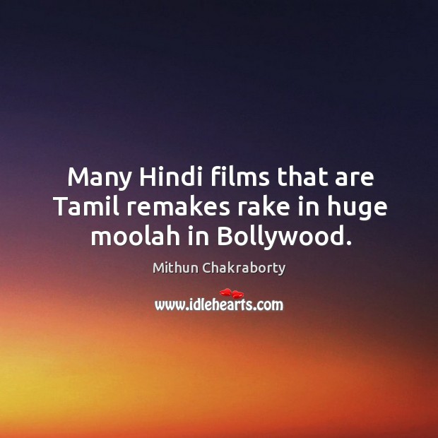 Many Hindi films that are Tamil remakes rake in huge moolah in Bollywood. Mithun Chakraborty Picture Quote