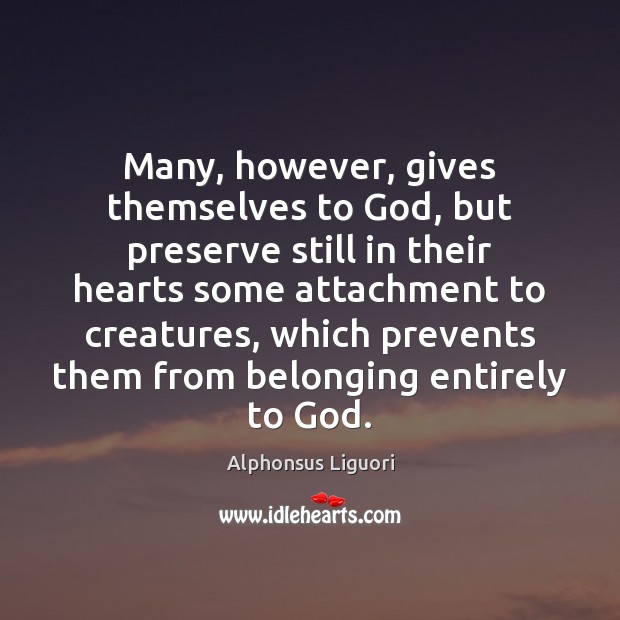 Many, however, gives themselves to God, but preserve still in their hearts Alphonsus Liguori Picture Quote