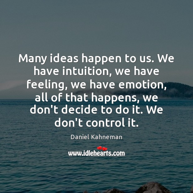 Many ideas happen to us. We have intuition, we have feeling, we Daniel Kahneman Picture Quote