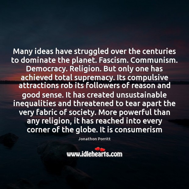 Many ideas have struggled over the centuries to dominate the planet. Fascism. Jonathon Porritt Picture Quote