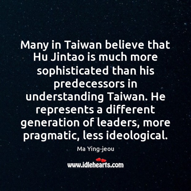 Many in Taiwan believe that Hu Jintao is much more sophisticated than Ma Ying-jeou Picture Quote