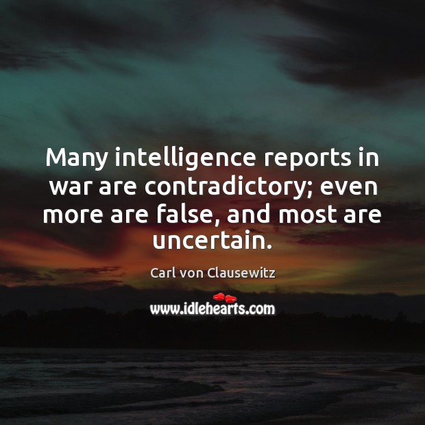 Many intelligence reports in war are contradictory; even more are false, and Carl von Clausewitz Picture Quote