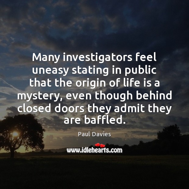 Many investigators feel uneasy stating in public that the origin of life Paul Davies Picture Quote