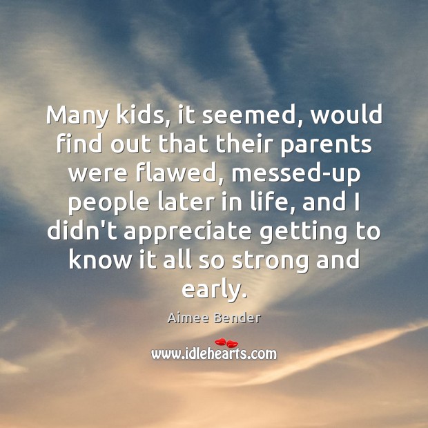 Many kids, it seemed, would find out that their parents were flawed, Aimee Bender Picture Quote