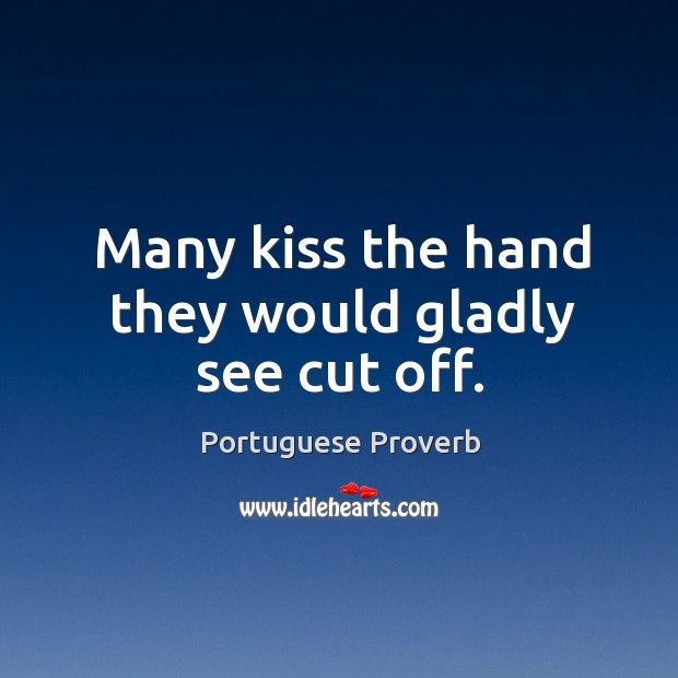 Many kiss the hand they would gladly see cut off. Portuguese Proverbs Image