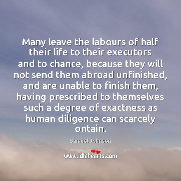 Many leave the labours of half their life to their executors and Samuel Johnson Picture Quote
