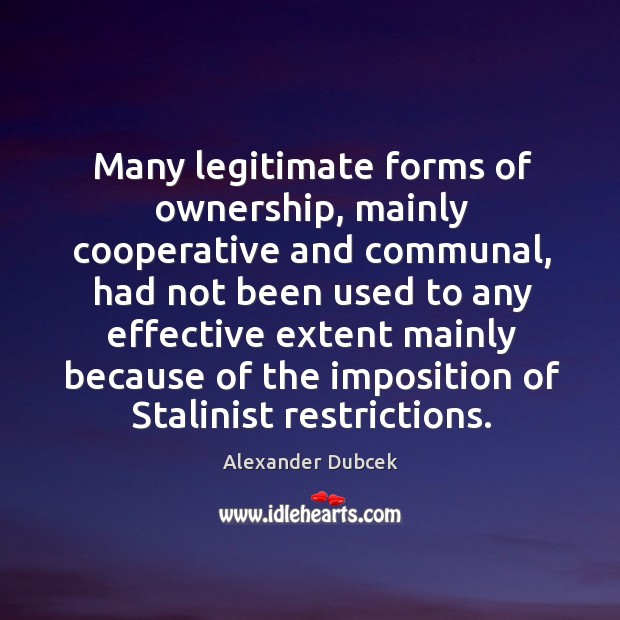 Many legitimate forms of ownership, mainly cooperative and communal Alexander Dubcek Picture Quote
