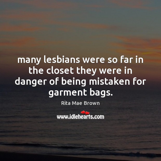 Many lesbians were so far in the closet they were in danger Rita Mae Brown Picture Quote