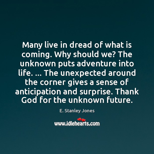 Many live in dread of what is coming. Why should we? The E. Stanley Jones Picture Quote