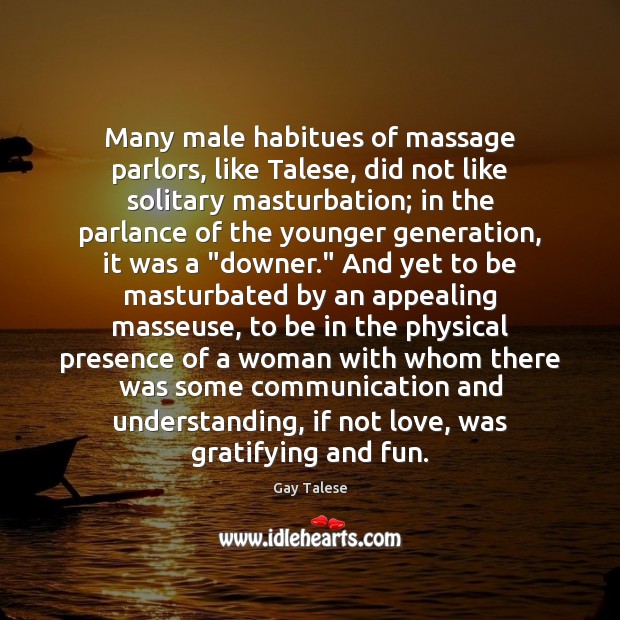 Many male habitues of massage parlors, like Talese, did not like solitary Gay Talese Picture Quote