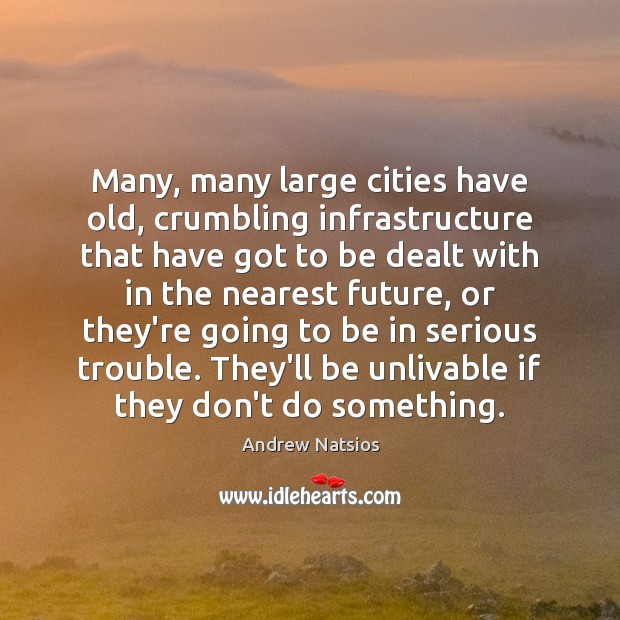 Many, many large cities have old, crumbling infrastructure that have got to Andrew Natsios Picture Quote
