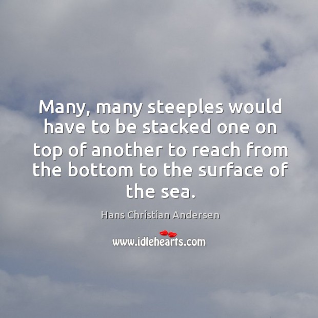 Many, many steeples would have to be stacked one on top of Hans Christian Andersen Picture Quote