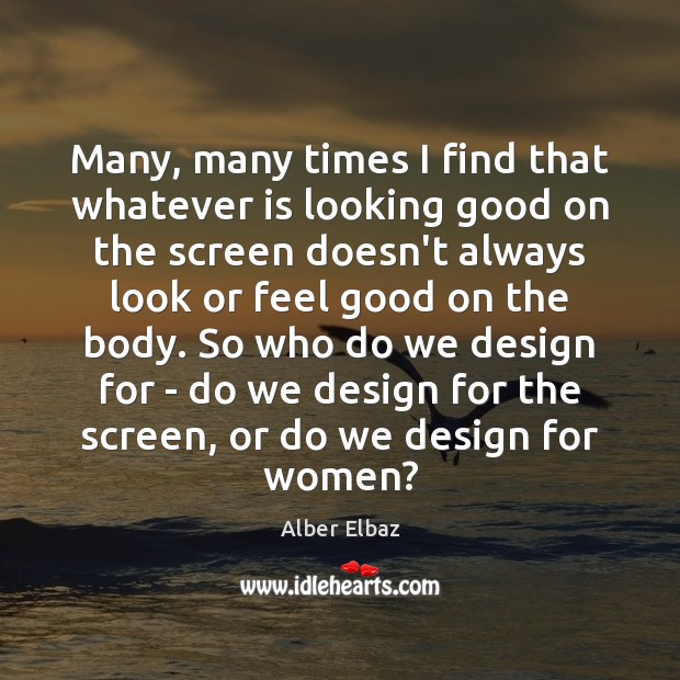 Many, many times I find that whatever is looking good on the Alber Elbaz Picture Quote