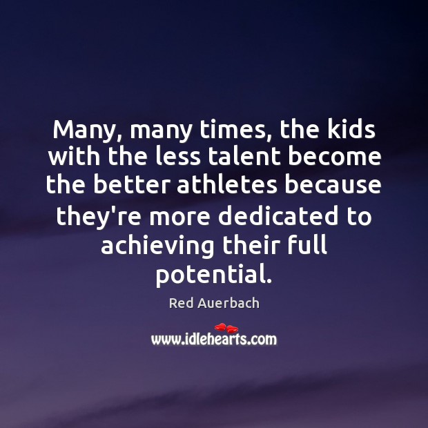 Many, many times, the kids with the less talent become the better Red Auerbach Picture Quote
