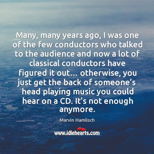 Many, many years ago, I was one of the few conductors who talked to the audience and Marvin Hamlisch Picture Quote