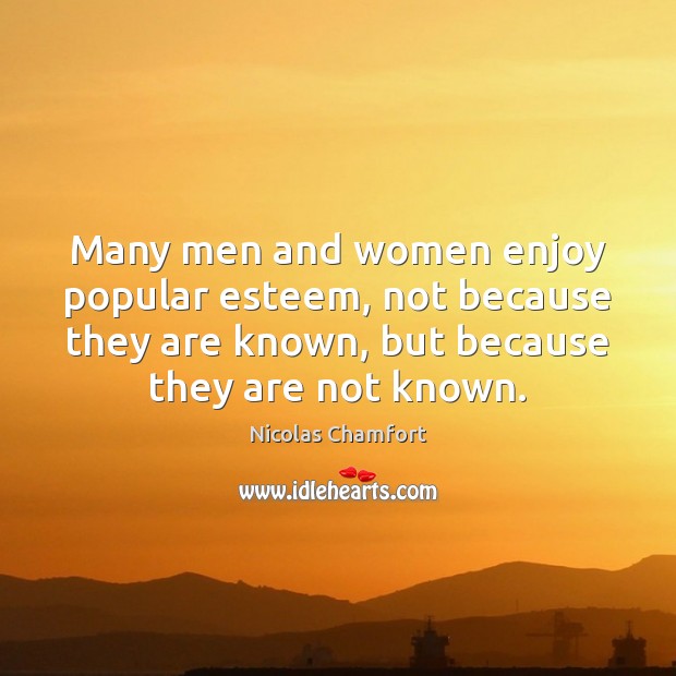 Many men and women enjoy popular esteem, not because they are known, Nicolas Chamfort Picture Quote