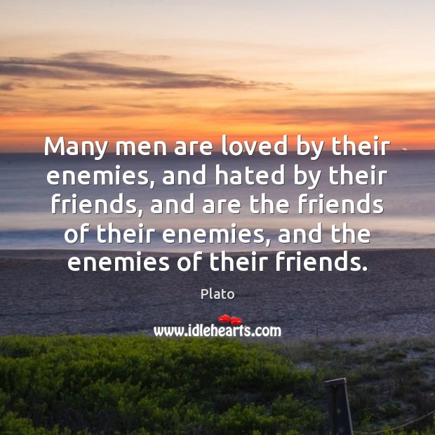 Many men are loved by their enemies, and hated by their friends, Plato Picture Quote