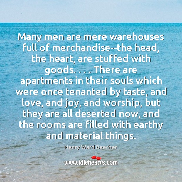 Many men are mere warehouses full of merchandise–the head, the heart, are Image