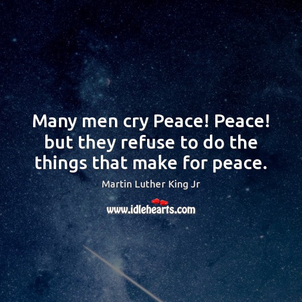 Many men cry Peace! Peace! but they refuse to do the things that make for peace. Image