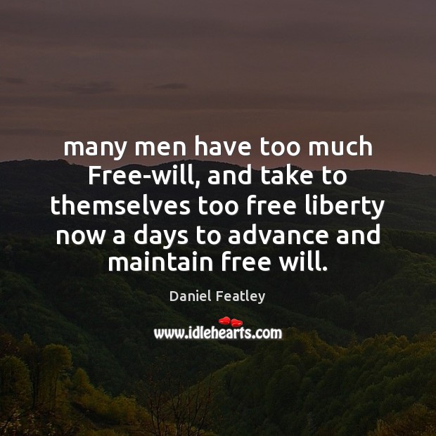Many men have too much Free-will, and take to themselves too free Image