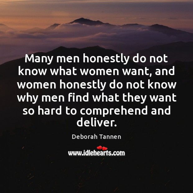 Many men honestly do not know what women want, and women honestly Deborah Tannen Picture Quote
