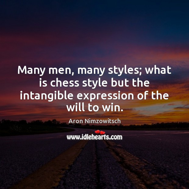 Many men, many styles; what is chess style but the intangible expression Aron Nimzowitsch Picture Quote