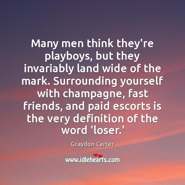 Many men think they’re playboys, but they invariably land wide of the Graydon Carter Picture Quote